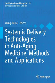 Title: Systemic Delivery Technologies in Anti-Aging Medicine: Methods and Applications, Author: Wing-Fu Lai