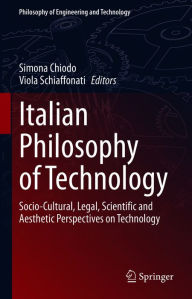 Title: Italian Philosophy of Technology: Socio-Cultural, Legal, Scientific and Aesthetic Perspectives on Technology, Author: Simona Chiodo