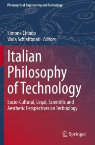 Title: Italian Philosophy of Technology: Socio-Cultural, Legal, Scientific and Aesthetic Perspectives on Technology, Author: Simona Chiodo