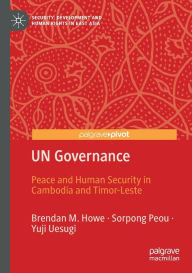 Title: UN Governance: Peace and Human Security in Cambodia and Timor-Leste, Author: Brendan M. Howe