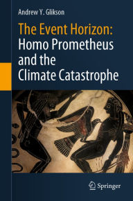 Title: The Event Horizon: Homo Prometheus and the Climate Catastrophe, Author: Andrew Y. Glikson
