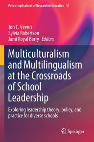 Title: Multiculturalism and Multilingualism at the Crossroads of School Leadership: Exploring leadership theory, policy, and practice for diverse schools, Author: Jon C. Veenis