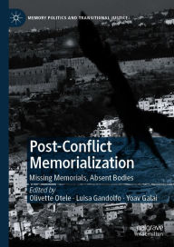 Title: Post-Conflict Memorialization: Missing Memorials, Absent Bodies, Author: Olivette Otele