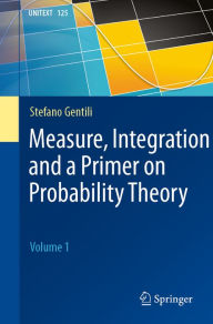 Title: Measure, Integration and a Primer on Probability Theory: Volume 1, Author: Stefano Gentili