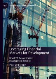 Title: Leveraging Financial Markets for Development: How KfW Revolutionized Development Finance, Author: Peter Volberding