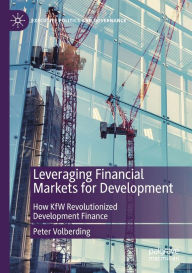 Title: Leveraging Financial Markets for Development: How KfW Revolutionized Development Finance, Author: Peter Volberding