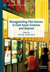 Title: Renegotiating Film Genres in East Asian Cinemas and Beyond, Author: Lin Feng