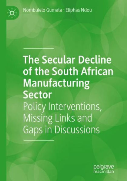 the Secular Decline of South African Manufacturing Sector: Policy Interventions, Missing Links and Gaps Discussions