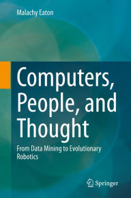 Title: Computers, People, and Thought: From Data Mining to Evolutionary Robotics, Author: Malachy Eaton