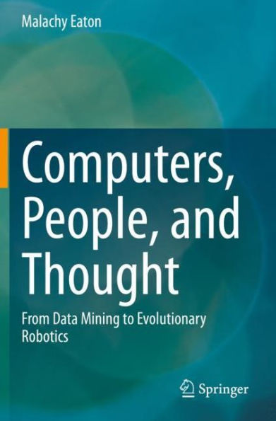 Computers, People, and Thought: From Data Mining to Evolutionary Robotics