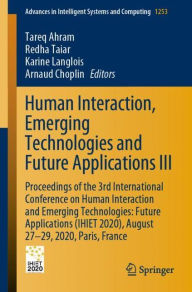 Title: Human Interaction, Emerging Technologies and Future Applications III: Proceedings of the 3rd International Conference on Human Interaction and Emerging Technologies: Future Applications (IHIET 2020), August 27-29, 2020, Paris, France, Author: Tareq Ahram