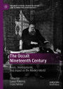 The Occult Nineteenth Century: Roots, Developments, and Impact on the Modern World