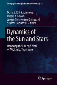 Title: Dynamics of the Sun and Stars: Honoring the Life and Work of Michael J. Thompson, Author: Mário J. P. F. G. Monteiro