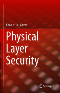 Title: Physical Layer Security, Author: Khoa N. Le