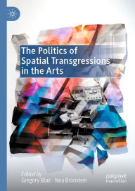 Title: The Politics of Spatial Transgressions in the Arts, Author: Gregory Blair