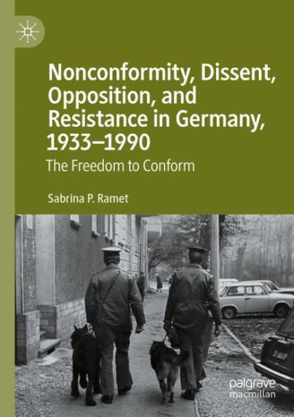 Nonconformity, Dissent, Opposition, and Resistance Germany, 1933-1990: The Freedom to Conform