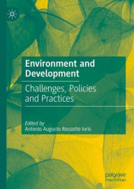 Title: Environment and Development: Challenges, Policies and Practices, Author: Antonio Augusto Rossotto Ioris