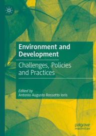 Title: Environment and Development: Challenges, Policies and Practices, Author: Antonio Augusto Rossotto Ioris