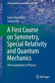 Title: A First Course on Symmetry, Special Relativity and Quantum Mechanics: The Foundations of Physics, Author: Gabor Kunstatter