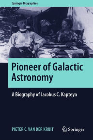 Title: Pioneer of Galactic Astronomy: A Biography of Jacobus C. Kapteyn, Author: Pieter C. van der Kruit