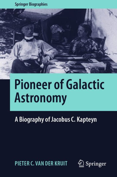 Pioneer of Galactic Astronomy: A Biography of Jacobus C. Kapteyn
