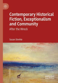 Title: Contemporary Historical Fiction, Exceptionalism and Community: After the Wreck, Author: Susan Strehle