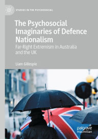 Title: The Psychosocial Imaginaries of Defence Nationalism: Far-Right Extremism in Australia and the UK, Author: Liam Gillespie