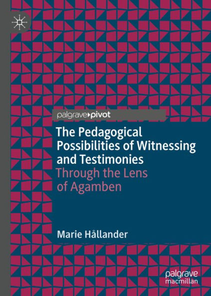The Pedagogical Possibilities of Witnessing and Testimonies: Through the Lens of Agamben