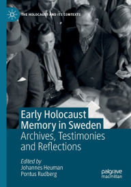 Title: Early Holocaust Memory in Sweden: Archives, Testimonies and Reflections, Author: Johannes Heuman