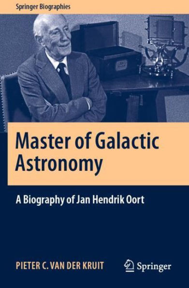 Master of Galactic Astronomy: A Biography Jan Hendrik Oort