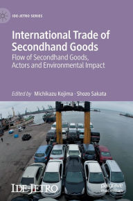 Title: International Trade of Secondhand Goods: Flow of Secondhand Goods, Actors and Environmental Impact, Author: Michikazu Kojima