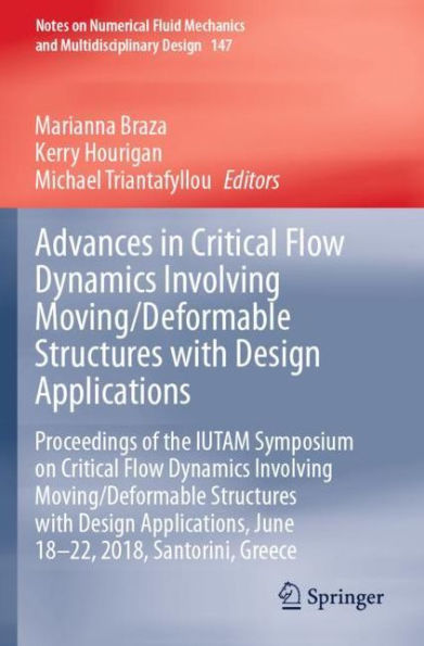 Advances Critical Flow Dynamics involving Moving/Deformable Structures with Design Applications: Proceedings of the IUTAM Symposium on applications, June 18-22, 2018, Santorini,