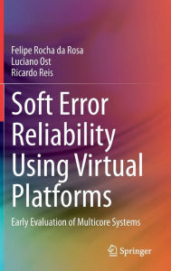 Title: Soft Error Reliability Using Virtual Platforms: Early Evaluation of Multicore Systems, Author: Felipe Rocha da Rosa