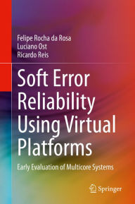 Title: Soft Error Reliability Using Virtual Platforms: Early Evaluation of Multicore Systems, Author: Felipe Rocha da Rosa