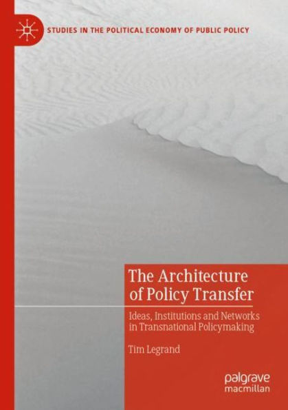 The Architecture of Policy Transfer: Ideas, Institutions and Networks Transnational Policymaking