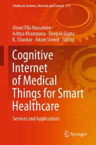 Title: Cognitive Internet of Medical Things for Smart Healthcare: Services and Applications, Author: Aboul Ella Hassanien