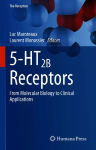 Title: 5-HT2B Receptors: From Molecular Biology to Clinical Applications, Author: Luc Maroteaux