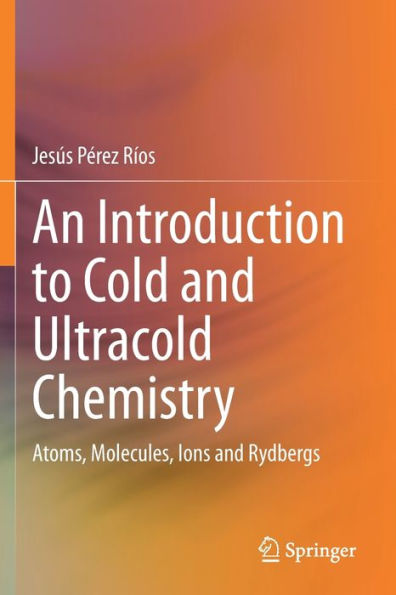 An Introduction to Cold and Ultracold Chemistry: Atoms, Molecules, Ions Rydbergs