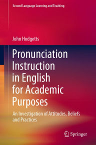 Title: Pronunciation Instruction in English for Academic Purposes: An Investigation of Attitudes, Beliefs and Practices, Author: John Hodgetts