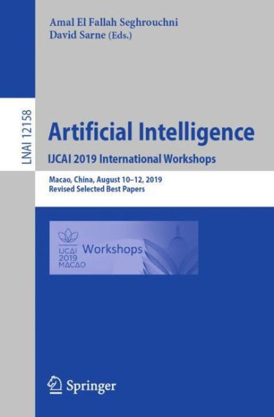 Artificial Intelligence. IJCAI 2019 International Workshops: Macao, China, August 10-12, 2019, Revised Selected Best Papers