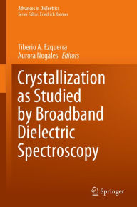 Title: Crystallization as Studied by Broadband Dielectric Spectroscopy, Author: Tiberio A. Ezquerra