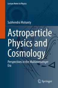 Title: Astroparticle Physics and Cosmology: Perspectives in the Multimessenger Era, Author: Subhendra Mohanty