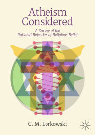 Title: Atheism Considered: A Survey of the Rational Rejection of Religious Belief, Author: C.M. Lorkowski