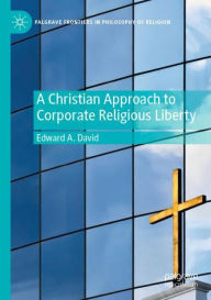 Title: A Christian Approach to Corporate Religious Liberty, Author: Edward A. David