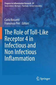 Title: The Role of Toll-Like Receptor 4 in Infectious and Non Infectious Inflammation, Author: Carlo Rossetti