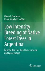 Title: Low Intensity Breeding of Native Forest Trees in Argentina: Genetic Basis for their Domestication and Conservation, Author: Mario J. Pastorino