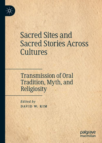 Sacred Sites and Sacred Stories Across Cultures: Transmission of Oral Tradition, Myth, and Religiosity