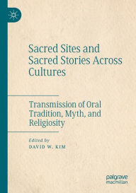 Title: Sacred Sites and Sacred Stories Across Cultures: Transmission of Oral Tradition, Myth, and Religiosity, Author: David W. Kim