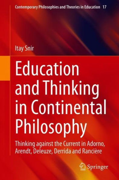 Education and Thinking in Continental Philosophy: Thinking against the Current in Adorno, Arendt, Deleuze, Derrida and Ranciï¿½re