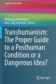 Title: Transhumanism: The Proper Guide to a Posthuman Condition or a Dangerous Idea?, Author: Wolfgang Hofkirchner